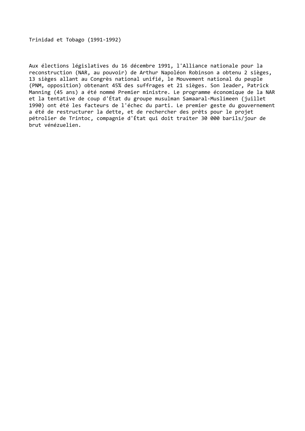 Prévisualisation du document Trinidad et Tobago (1991-1992)

Aux élections législatives du 16 décembre 1991, l'Alliance nationale pour la
reconstruction (NAR, au pouvoir) de...