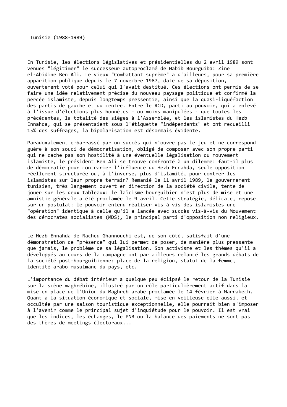 Prévisualisation du document Tunisie (1988-1989)

En Tunisie, les élections législatives et présidentielles du 2 avril 1989 sont
venues "légitimer" le successeur autoproclamé de...
