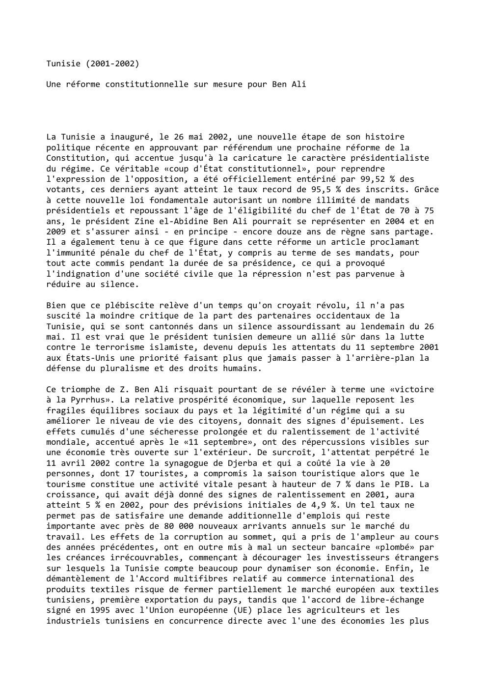 Prévisualisation du document Tunisie (2001-2002)
Une réforme constitutionnelle sur mesure pour Ben Ali

La Tunisie a inauguré, le 26 mai 2002, une nouvelle...