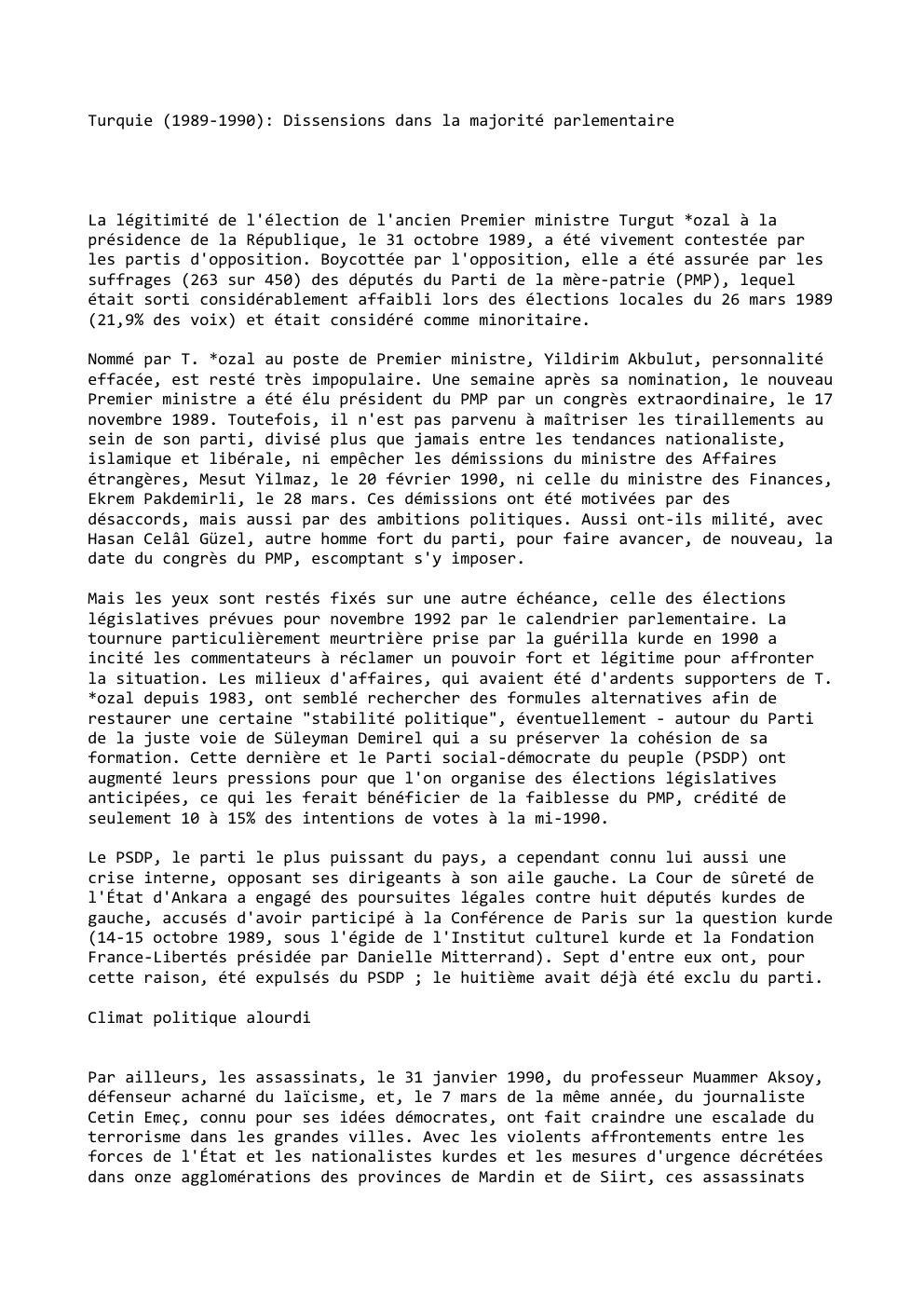 Prévisualisation du document Turquie (1989-1990): Dissensions dans la majorité parlementaire

La légitimité de l'élection de l'ancien Premier ministre Turgut *ozal à la
présidence...