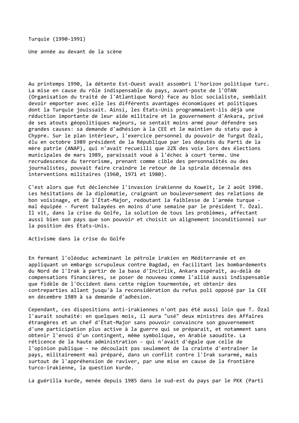 Prévisualisation du document Turquie (1990-1991)
Une année au devant de la scène

Au printemps 1990, la détente Est-Ouest avait assombri l'horizon politique turc....