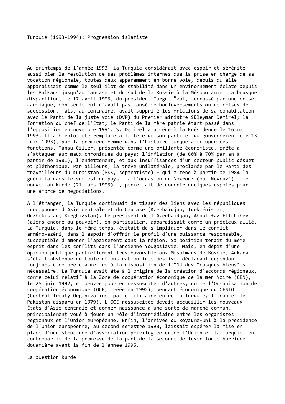 Prévisualisation du document Turquie (1993-1994): Progression islamiste

Au printemps de l'année 1993, la Turquie considérait avec espoir et sérénité
aussi bien la résolution...