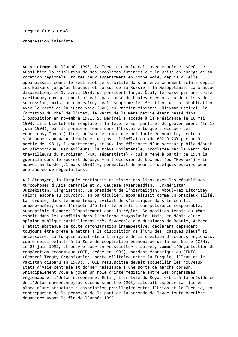 Prévisualisation du document Turquie (1993-1994)
Progression islamiste

Au printemps de l'année 1993, la Turquie considérait avec espoir et sérénité
aussi bien la résolution...