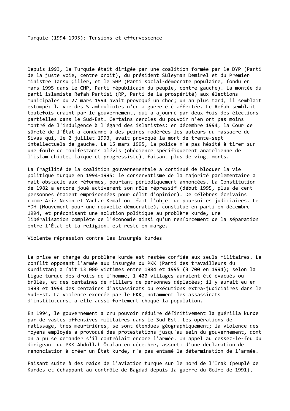 Prévisualisation du document Turquie (1994-1995): Tensions et effervescence

Depuis 1993, la Turquie était dirigée par une coalition formée par le DYP (Parti
de...