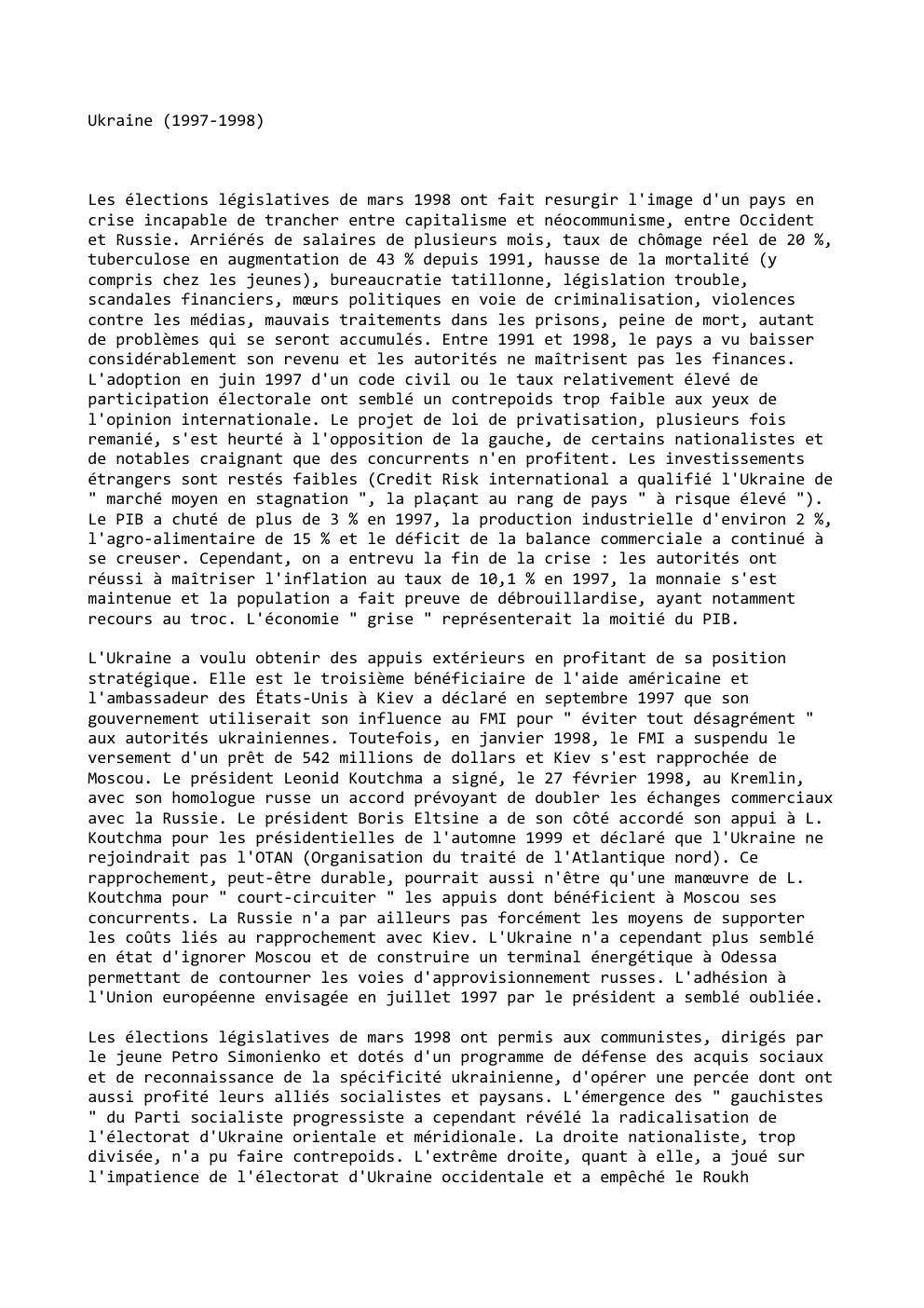 Prévisualisation du document Ukraine (1997-1998)

Les élections législatives de mars 1998 ont fait resurgir l'image d'un pays en
crise incapable de trancher entre...