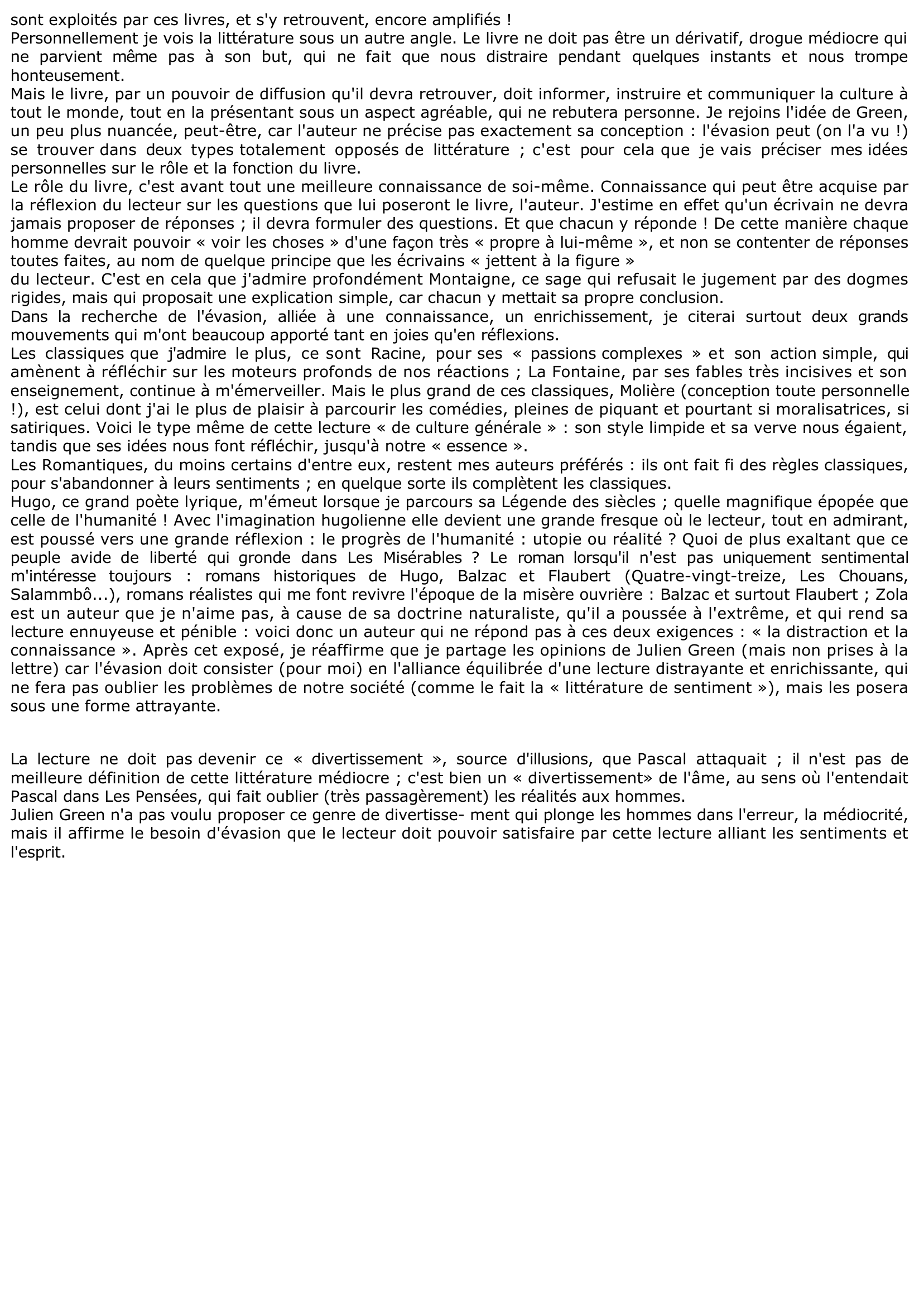 Prévisualisation du document « Un livre est une fenêtre par laquelle on s'évade », observe Julien Green dans son Journal. Vous essaierez d'expliquer cette réflexion tout en précisant si elle correspond à votre propre définition du livre. Votre développement sera illustré par des exemples empruntés à vos lectures.