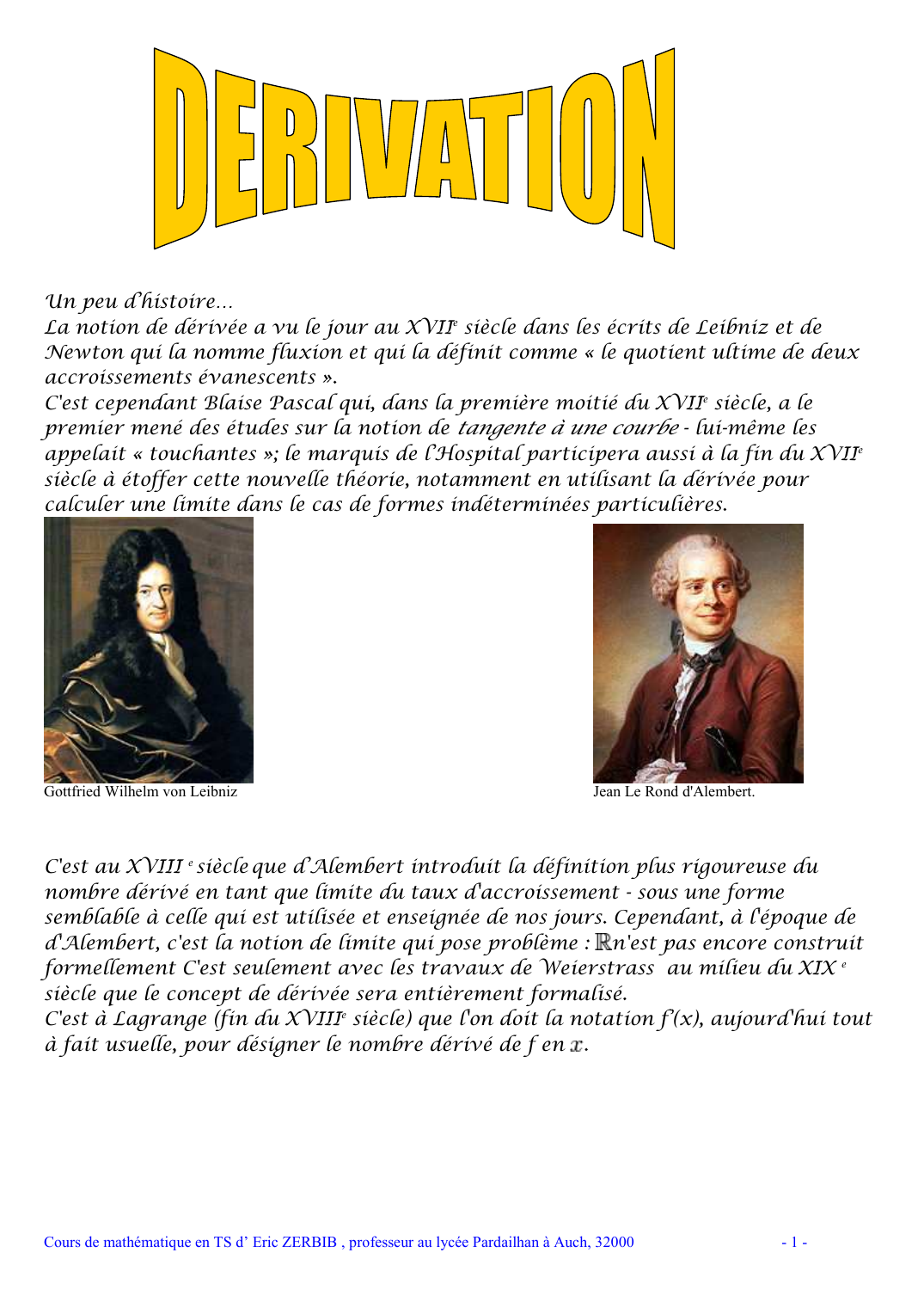 Prévisualisation du document Un peu d’histoire…La notion de dérivée a vu le jour au XVIIe siècle dans les écrits de Leibniz et deNewton qui la nomme fluxion et qui la définit comme « le quotient ultime de deuxaccroissements évanescents ».