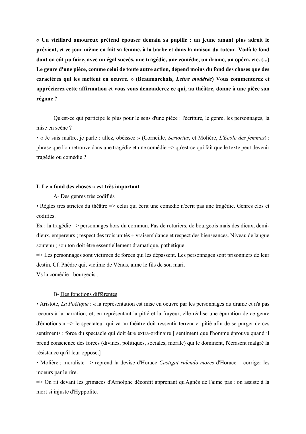 Prévisualisation du document « Un vieillard amoureux prétend épouser demain sa pupille : un jeune amant plus adroit le prévient, et ce jour même en fait sa femme, à la barbe et dans la maison du tuteur. Voilà le fond dont on eût pu faire, avec un égal succès, une tragédie, une comédie, un drame, un opéra, etc. (...) Le genre d'une pièce, comme celui de toute autre action, dépend moins du fond des choses que des caractères qui les mettent en oeuvre. » (Beaumarchais, Lettre modérée) Vous commenterez et apprécierez c