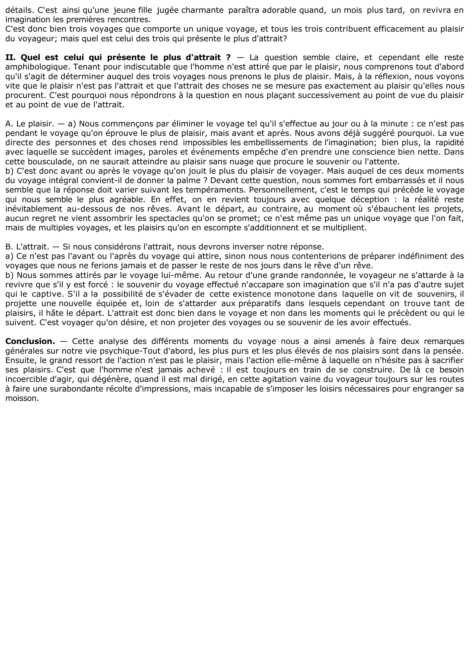 Prévisualisation du document « Un voyage, c'est trois voyages, trois étapes de la pensée : c'est d'abord ce qu'on a désiré, pressenti et, malgré soi, avant le départ, appelé; c'est sur place les choses vues. Et puis c'est, après le retour, ce que nous retenons, ce qui est vraiment demeuré en nous d'une telle expérience. » Que pensez-vous de cette définition du voyage donnée par Maurice Barrés ? Lequel de ces trois voyages présente le plus d'attrait	?