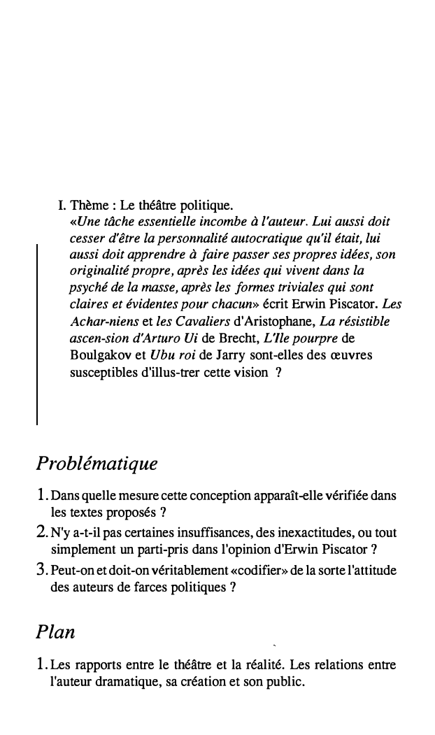 Prévisualisation du document «Une tâche essentielle incombe à l'auteur. Lui aussi doit cesser d'être la personnalité autocratique qu'il était, lui aussi doit apprendre à faire passer ses propres idées, son originalité propre, après les idées qui vivent dans la psyché de la masse, après les formes triviales qui sont claires et évidentes pour chacun» écrit Erwin Piscator. Les Achar-niens et les Cavaliers d'Aristophane, La résistible ascen-sion d'Arturo Ui de Brecht, L'Ile pourpre de Boulgakov et Ubu roi de Jarry son