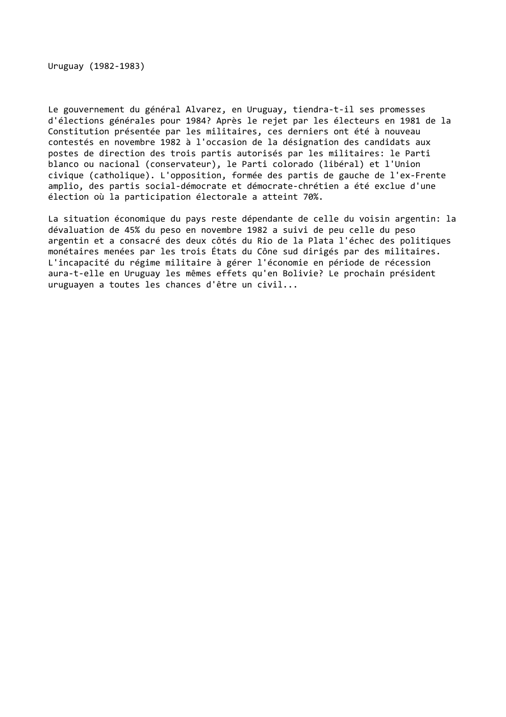 Prévisualisation du document Uruguay (1982-1983)

Le gouvernement du général Alvarez, en Uruguay, tiendra-t-il ses promesses
d'élections générales pour 1984? Après le rejet par...