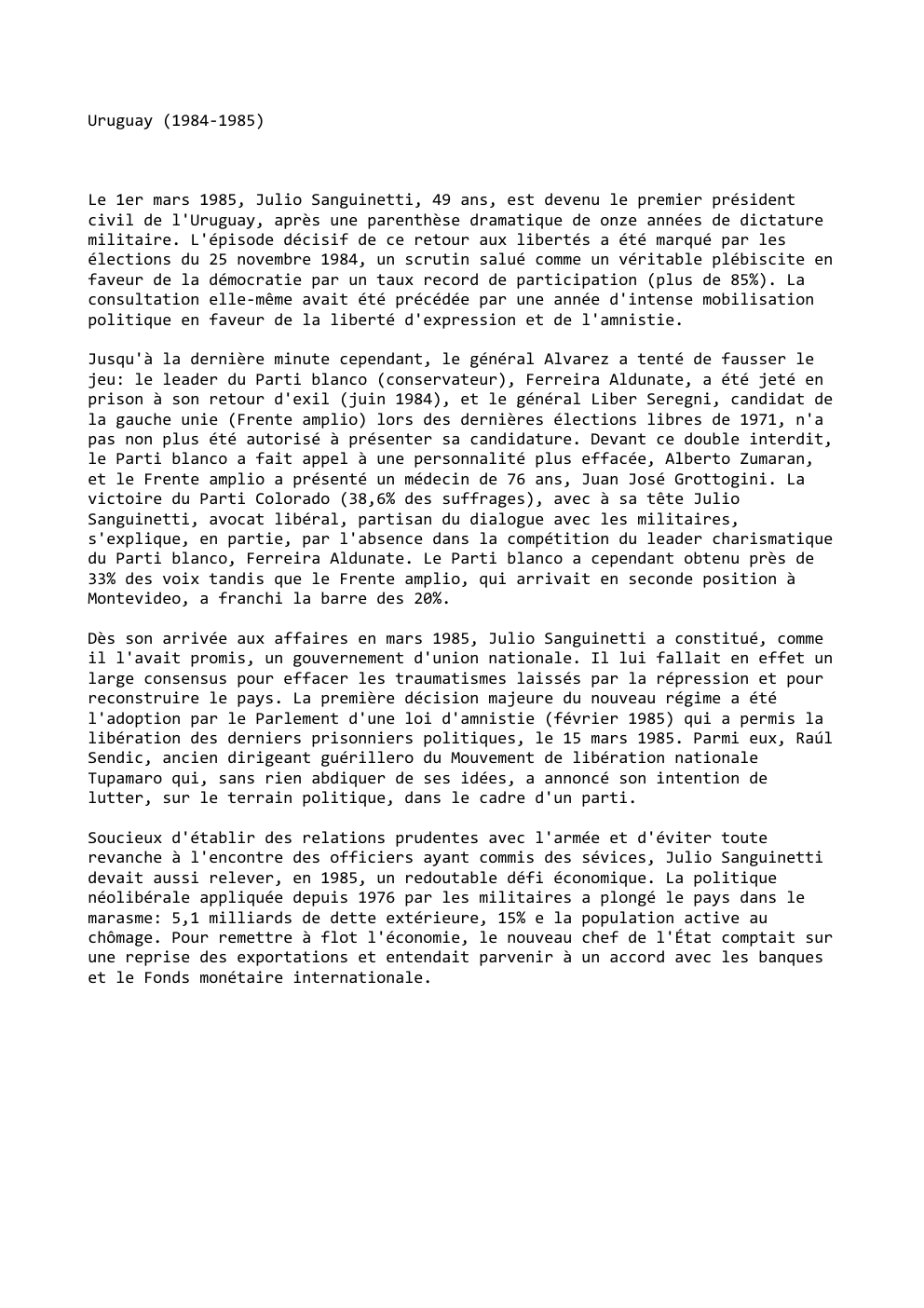 Prévisualisation du document Uruguay (1984-1985)

Le 1er mars 1985, Julio Sanguinetti, 49 ans, est devenu le premier président
civil de l'Uruguay, après une...