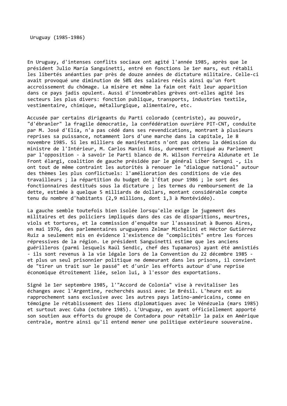 Prévisualisation du document Uruguay (1985-1986)

En Uruguay, d'intenses conflits sociaux ont agité l'année 1985, après que le
président Julio María Sanguinetti, entré en...