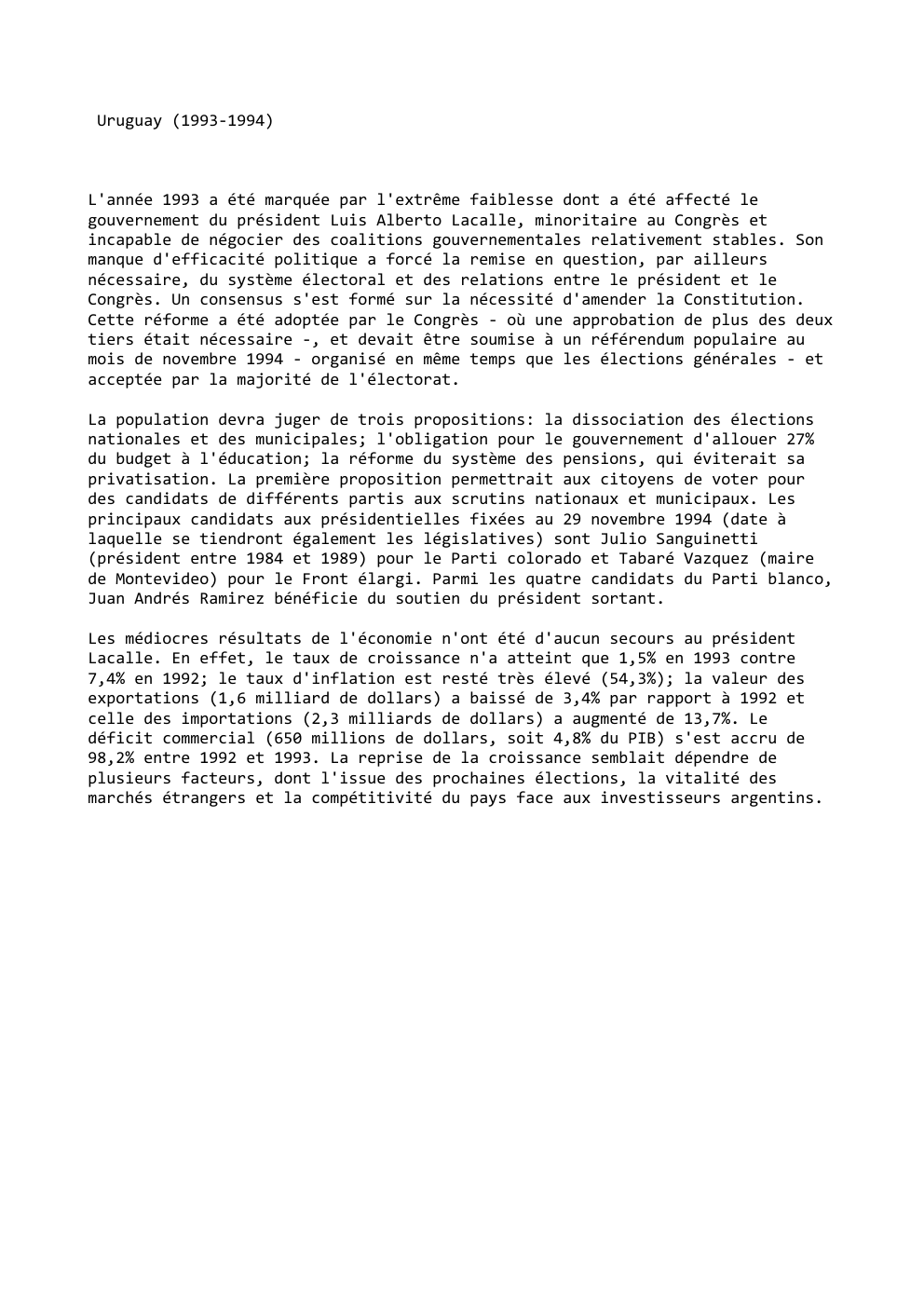 Prévisualisation du document Uruguay (1993-1994)

L'année 1993 a été marquée par l'extrême faiblesse dont a été affecté le
gouvernement du président Luis Alberto...