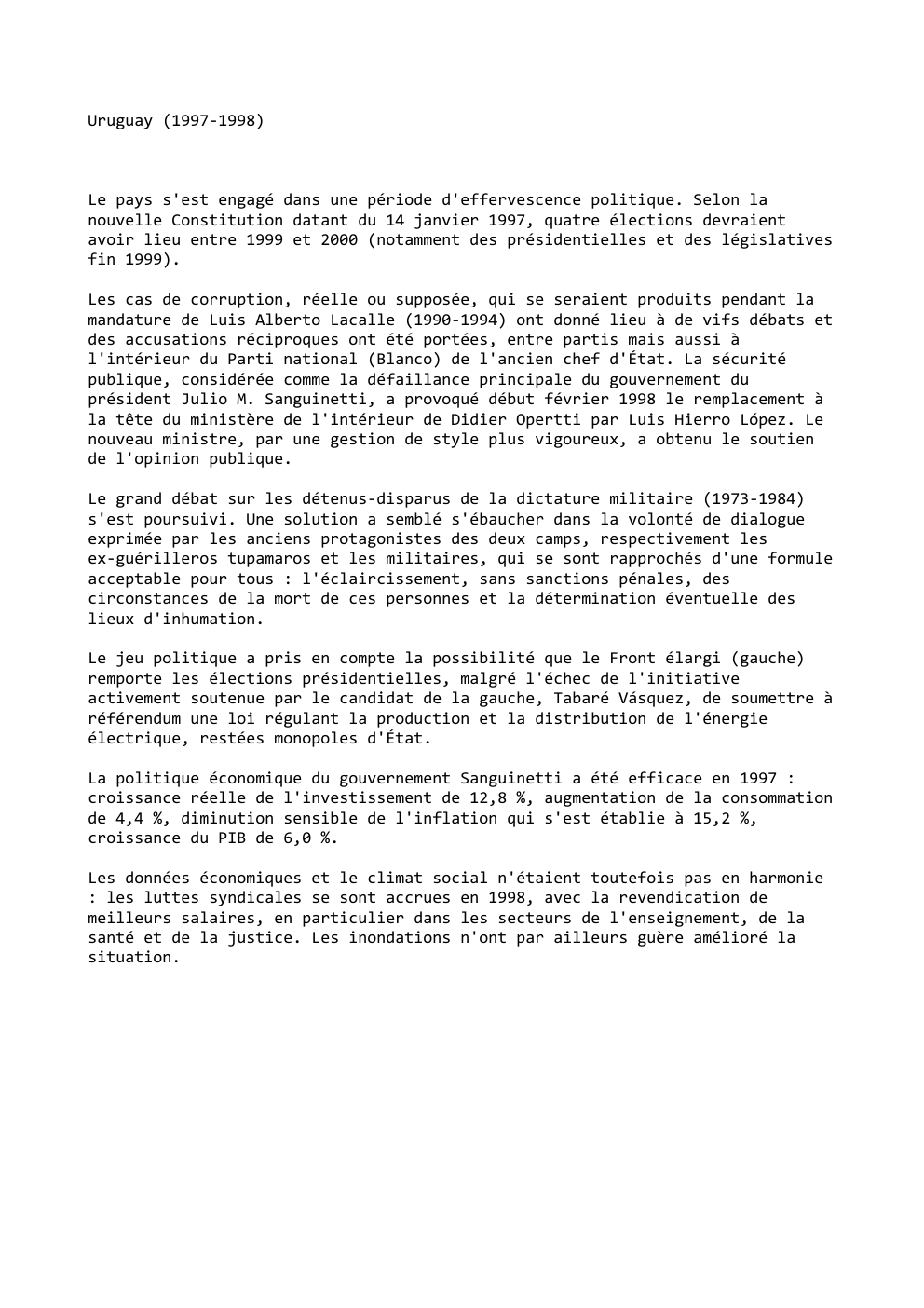 Prévisualisation du document Uruguay (1997-1998)

Le pays s'est engagé dans une période d'effervescence politique. Selon la
nouvelle Constitution datant du 14 janvier 1997,...