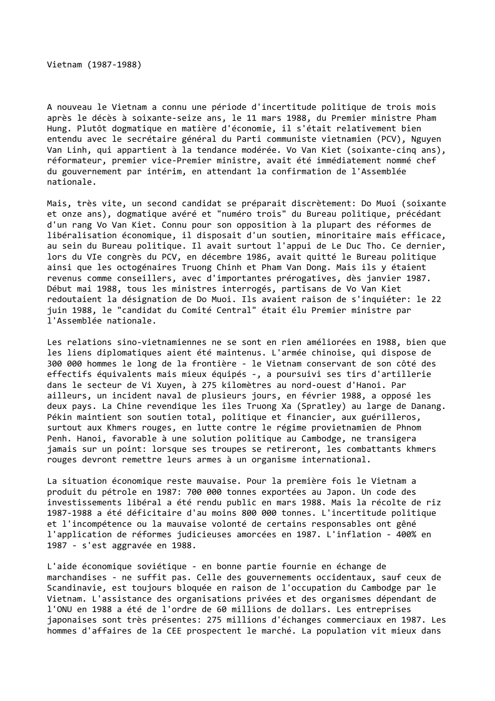 Prévisualisation du document Vietnam (1987-1988)

A nouveau le Vietnam a connu une période d'incertitude politique de trois mois
après le décès à soixante-seize...