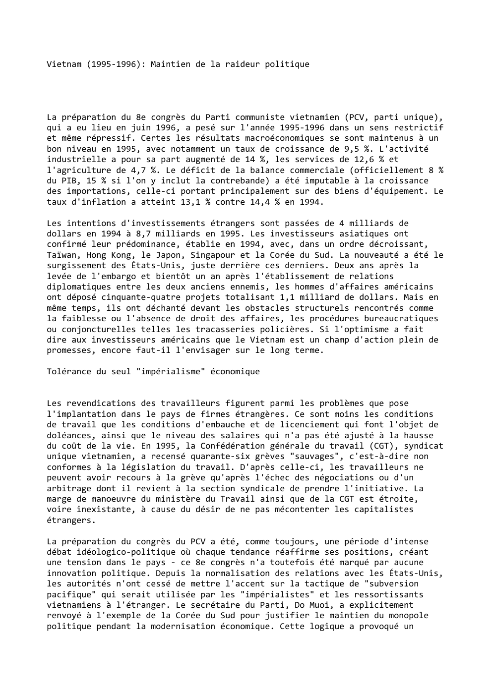 Prévisualisation du document Vietnam (1995-1996): Maintien de la raideur politique

La préparation du 8e congrès du Parti communiste vietnamien (PCV, parti unique),
qui...