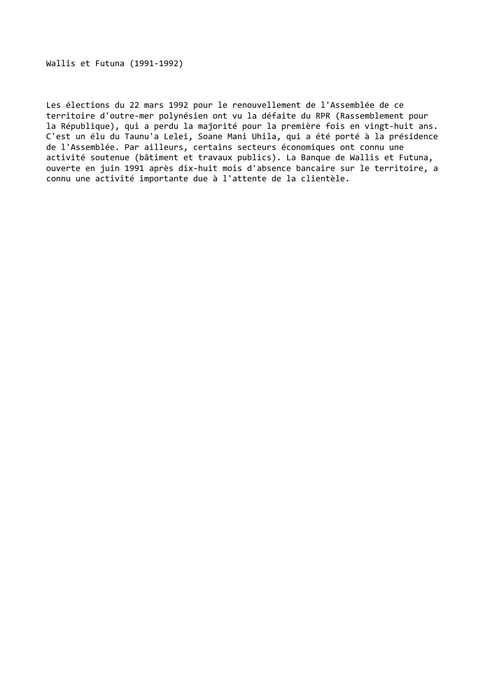 Prévisualisation du document Wallis et Futuna (1991-1992)

Les élections du 22 mars 1992 pour le renouvellement de l'Assemblée de ce
territoire d'outre-mer polynésien...