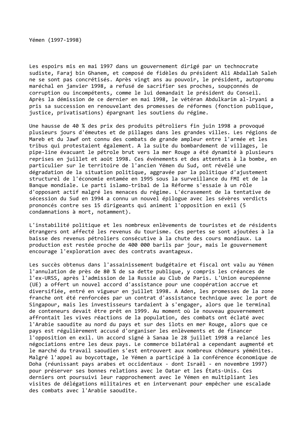 Prévisualisation du document Yémen (1997-1998)

Les espoirs mis en mai 1997 dans un gouvernement dirigé par un technocrate
sudiste, Faraj bin Ghanem, et...