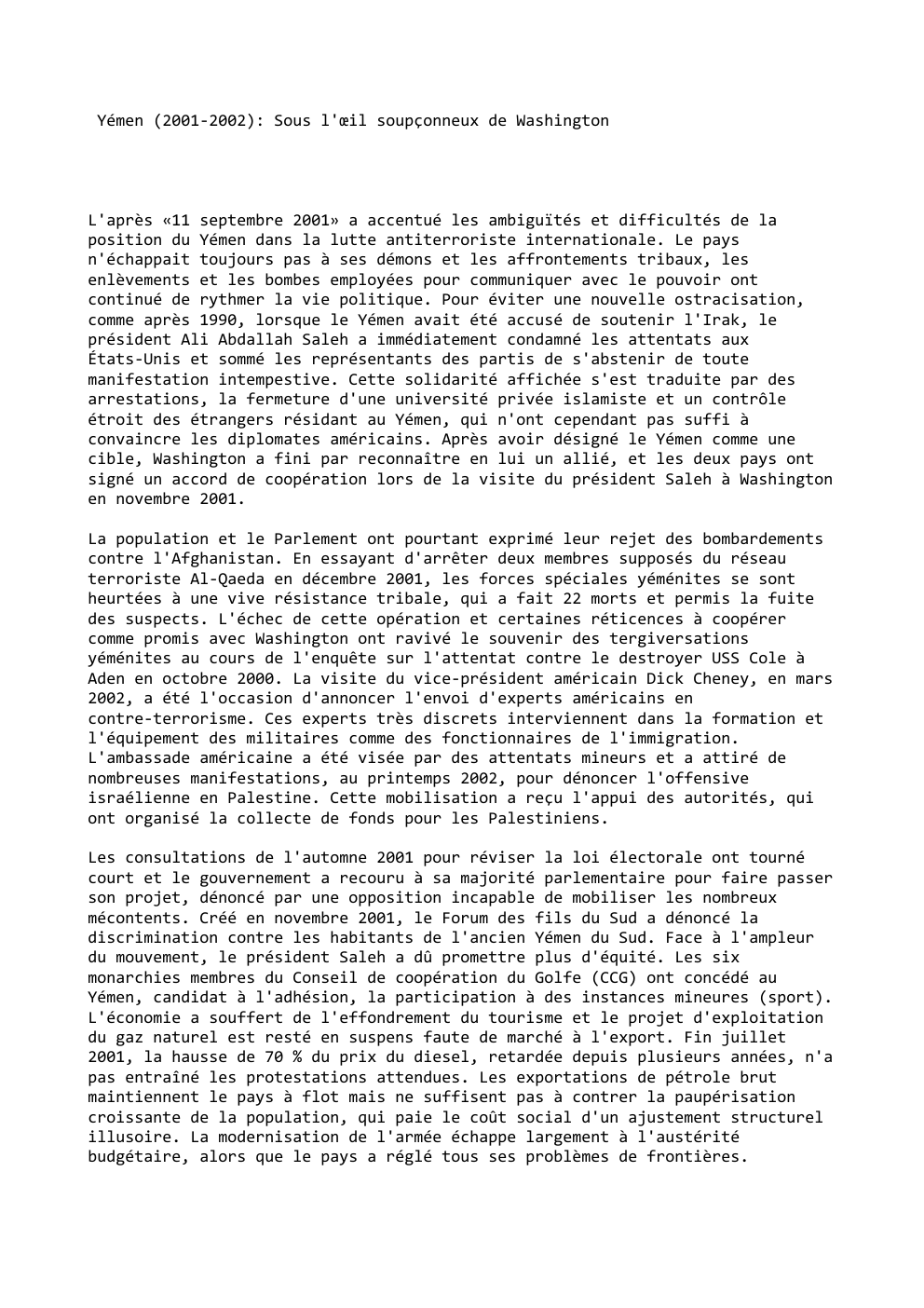 Prévisualisation du document Yémen (2001-2002): Sous l'œil soupçonneux de Washington

L'après «11 septembre 2001» a accentué les ambiguïtés et difficultés de la
position...