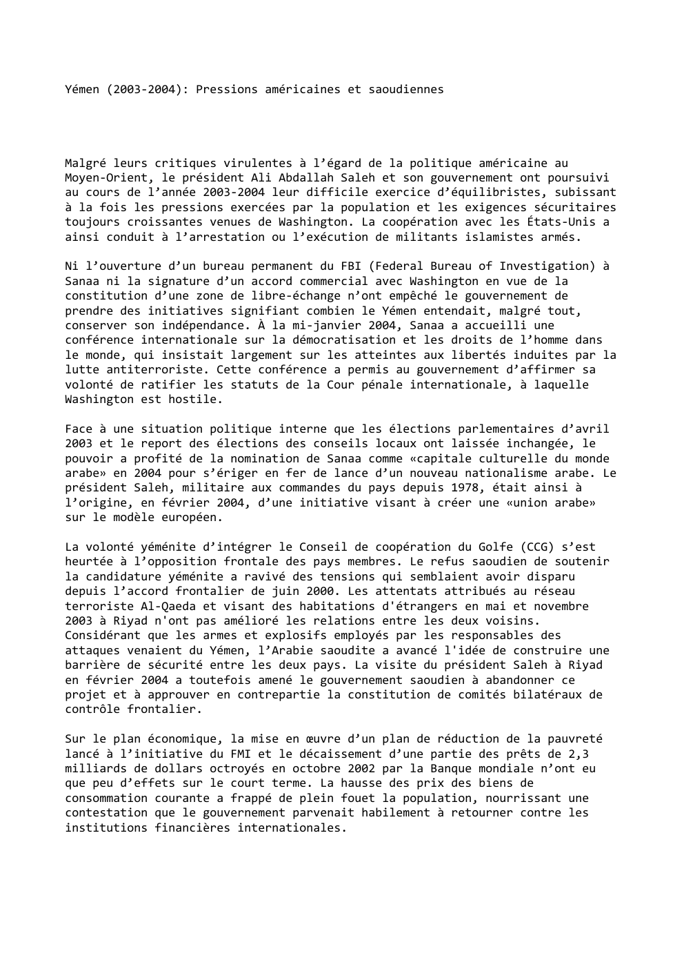 Prévisualisation du document Yémen (2003-2004): Pressions américaines et saoudiennes

Malgré leurs critiques virulentes à l’égard de la politique américaine au
Moyen-Orient, le président...
