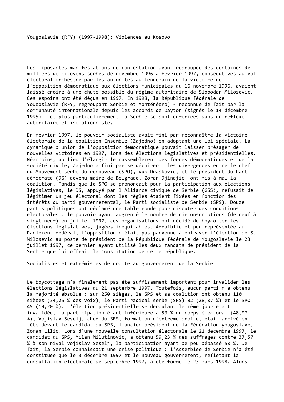 Prévisualisation du document Yougoslavie (RFY) (1997-1998): Violences au Kosovo

Les imposantes manifestations de contestation ayant regroupée des centaines de
milliers de citoyens serbes...