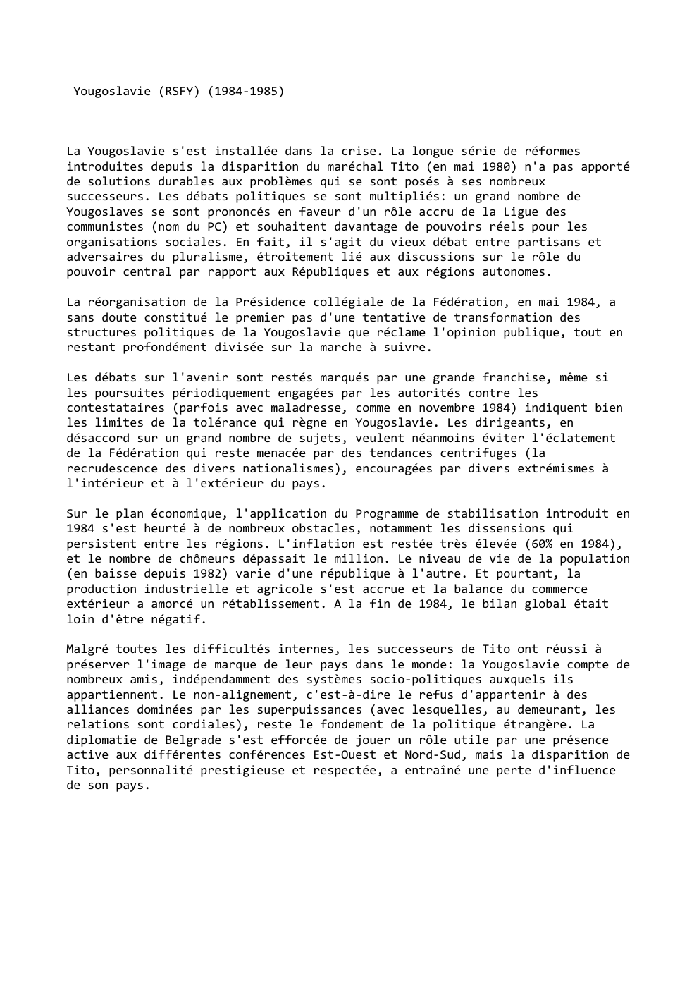 Prévisualisation du document Yougoslavie (RSFY) (1984-1985)

La Yougoslavie s'est installée dans la crise. La longue série de réformes
introduites depuis la disparition du...