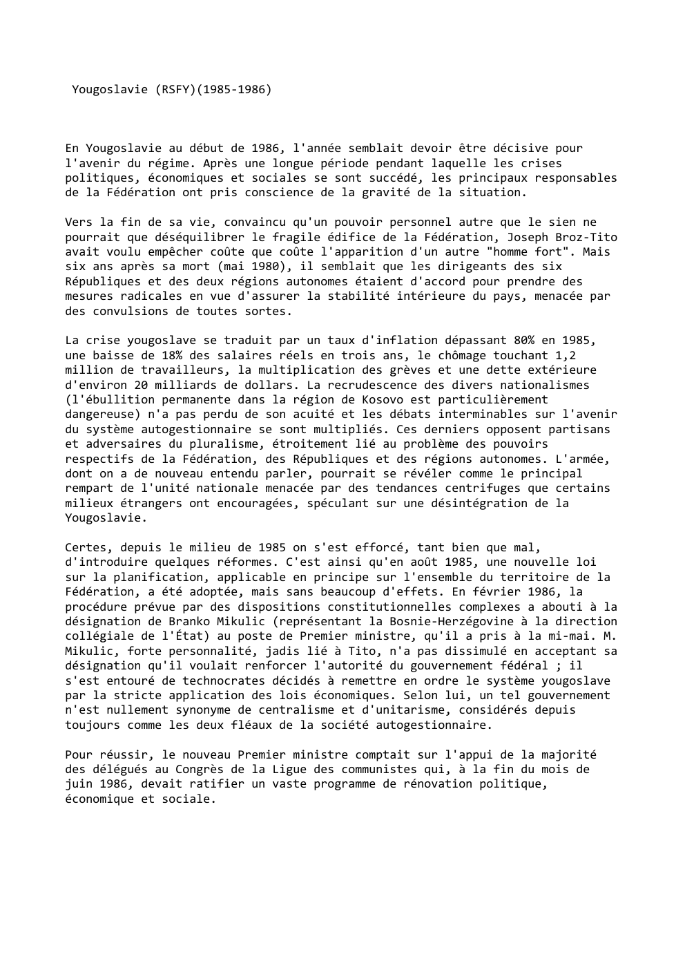 Prévisualisation du document Yougoslavie (RSFY)(1985-1986)

En Yougoslavie au début de 1986, l'année semblait devoir être décisive pour
l'avenir du régime. Après une longue...