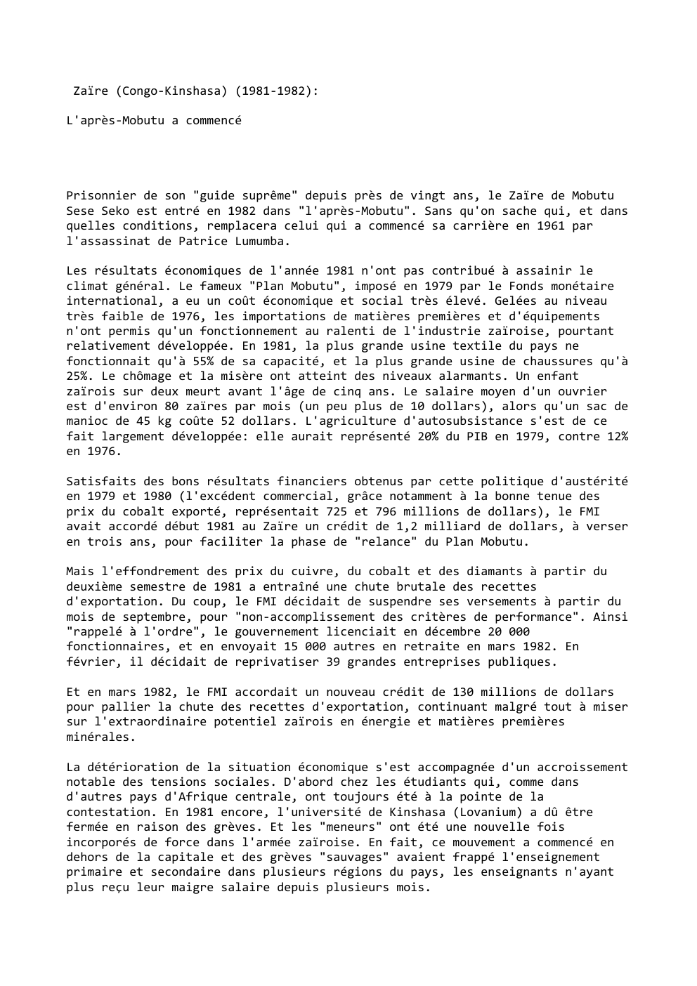 Prévisualisation du document Zaïre (Congo-Kinshasa) (1981-1982):
L'après-Mobutu a commencé

Prisonnier de son "guide suprême" depuis près de vingt ans, le Zaïre de Mobutu...