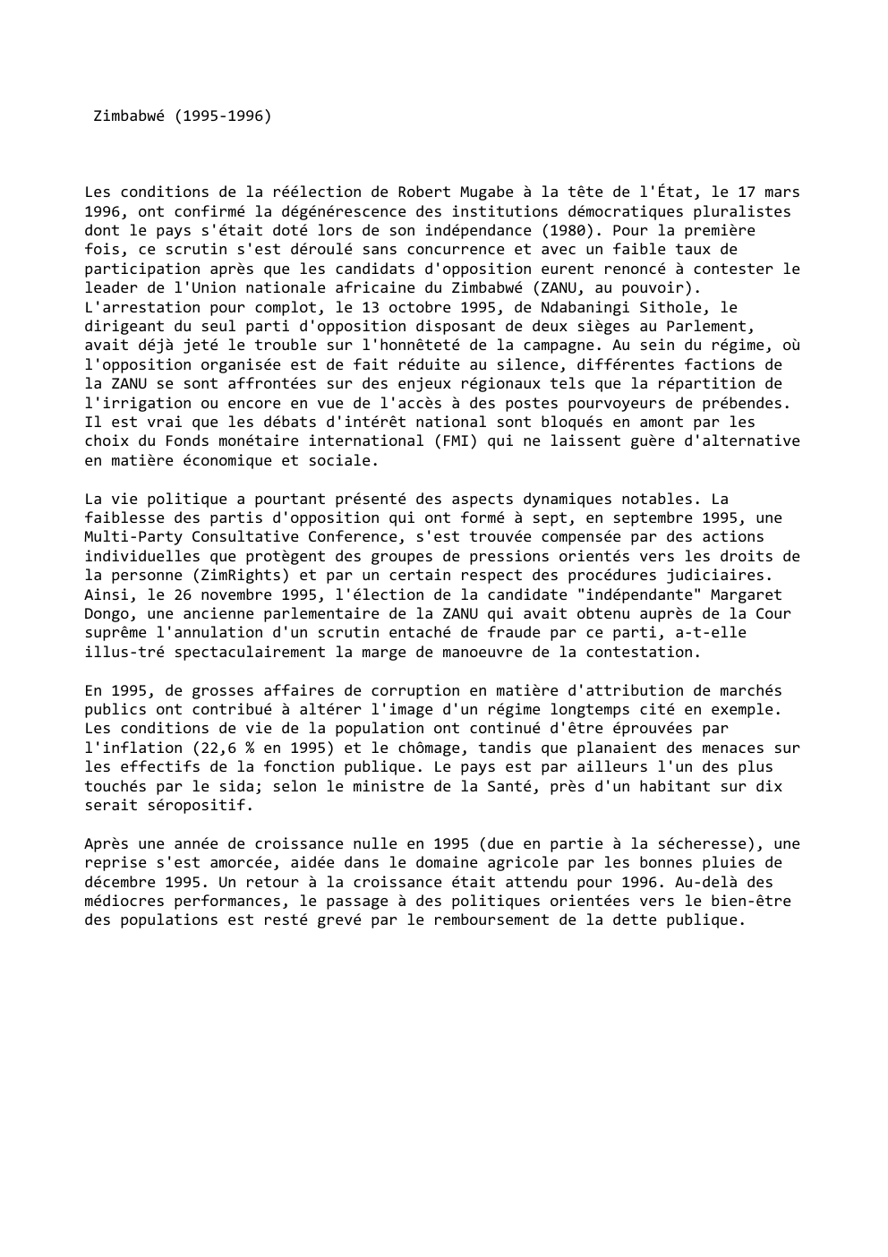 Prévisualisation du document Zimbabwé (1995-1996)

Les conditions de la réélection de Robert Mugabe à la tête de l'État, le 17 mars
1996, ont...